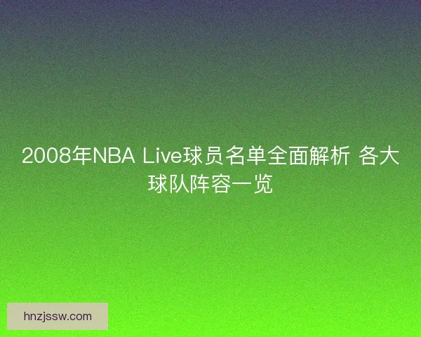 2008年NBA Live球员名单全面解析 各大球队阵容一览