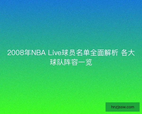 2008年NBA Live球员名单全面解析 各大球队阵容一览